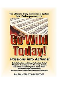 Go Wild Today! Passions Into Actions! - For Entrepreneurs