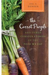 The Carrot Purple and Other Curious Stories of the Food We Eat