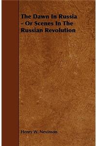 The Dawn In Russia - Or Scenes In The Russian Revolution