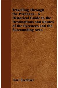 Travelling Through the Pyrenees - A Historical Guide to the Destinations and Routes of the Pyrenees and the Surrounding Area