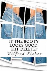 If The Booty Looks Good, Hit Delete!