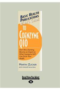 User's Guide to Coenzyme Q10: Don't Be a Dummy. Become an Expert on What Coenzyme Q10 Can Do for Your Health (Large Print 16pt)