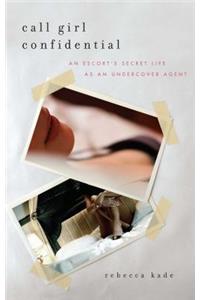 Call Girl Confidential: An Escort's Secret Life as an Undercover Agent