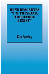 Rene Descartes 'I'm thinking, therefore I exist