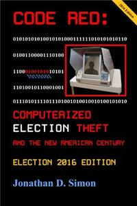 Code Red: Computerized Election Theft and the New American Century: Election 2016 Edition