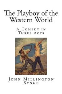 The Playboy of the Western World: A Comedy in Three Acts