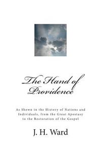 The Hand of Providence: As Shown in the History of Nations and Individuals, from the Great Apostasy to the Restoration of the Gospel