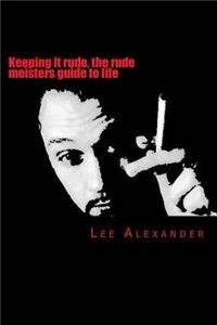 Keeping it rude, the rude meisters guide to life