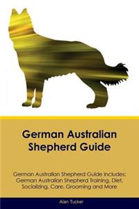 German Australian Shepherd Guide German Australian Shepherd Guide Includes: German Australian Shepherd Training, Diet, Socializing, Care, Grooming, Breeding and More