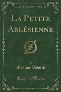 La Petite Arlesienne, Vol. 2 (Classic Reprint)