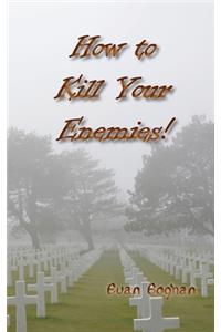 How to Kill Your Enemies!
