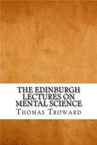 The Edinburgh Lectures on Mental Science