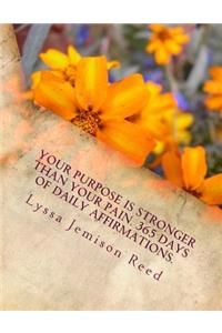 Your Purpose Is Stronger Than Your Pain. 365 Days of Daily Affirmations.