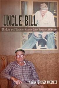 Uncle Bill: The Life and Times of Wilmot Lenn Petersen, 1898-1991