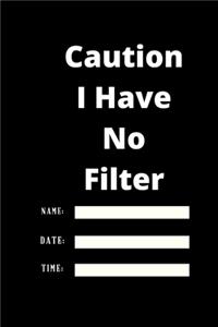 Caution I Have No Filter