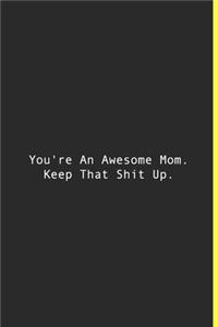 You're An Awesome Mom. Keep That Shit Up.