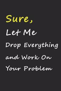 Sure, Let Me Drop Everything and Work On Your Problem