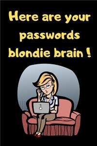 Here are your passwords blondie brain !