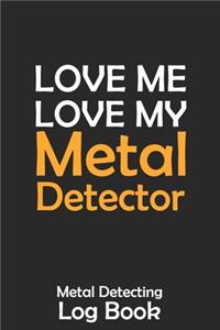 Love Me Love My Metal Detector: Metal Detecting Log Book Keep Track of your Metal Detecting Statistics & Improve your Skills - Gift for Metal Detectorist