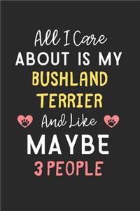 All I care about is my Bushland Terrier and like maybe 3 people