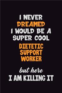 I Never Dreamed I would Be A Super Cool Dietetic support worker But Here I Am Killing It