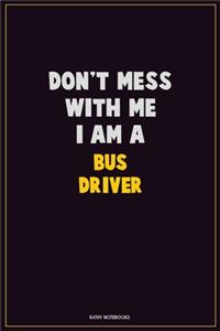 Don't Mess With Me, I Am A Bus Driver