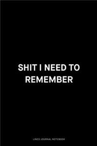 Shit I need to remember