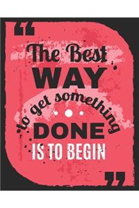 The Best Way to Get Something Done is to Begin