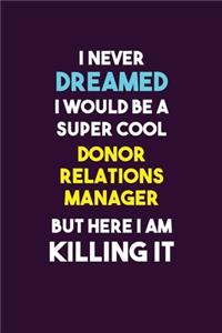 I Never Dreamed I would Be A Super Cool Donor Relations Manager But Here I Am Killing It