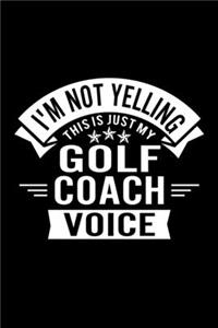 I'm Not Yelling This Is Just My Golf Coach Voice
