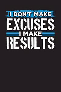I Don't Make Excuses I Make Results