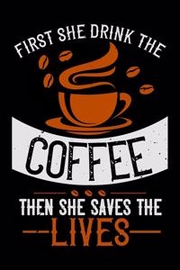 First She Drink The Coffee Then She Saves The Lives