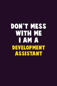 Don't Mess With Me, I Am A Development Assistant