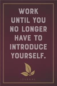 Work Until You No Longer Have To Introduce Yourself