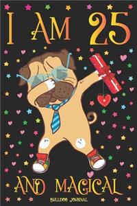 Bulldog Journal I am 25 and Magical