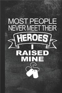 Most People Never Meet Their Heroes I Raised Mine