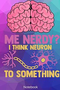 Me Nerdy? I Think Neuron to Something Notebook