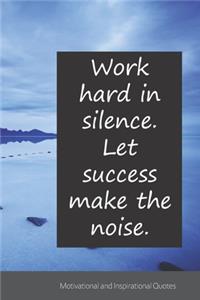 Work hard in silence. Let success make the noise.