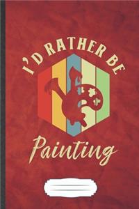 I'd Rather Be Painting