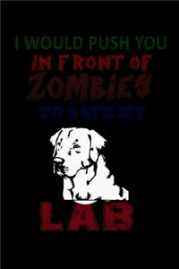 I Would Push You In Front Of Zombies To Save My Lab