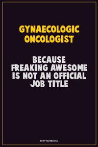 Gynaecologic oncologist, Because Freaking Awesome Is Not An Official Job Title
