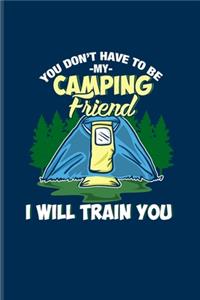 You Don't Have To Be My Camping Friend I Will Train You