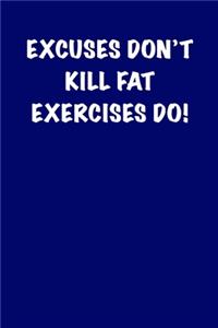 Excuses don't kill fat Exercises Do!