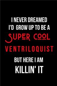 I Never Dreamed I'd Grow Up to Be a Super Cool Ventriloquist But Here I am Killin' It