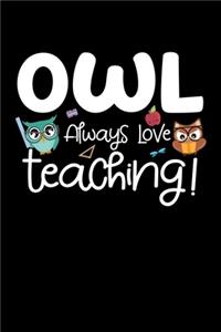 Owl Always Love Teaching: A Journal, Notepad, or Diary to write down your thoughts. - 120 Page - 6x9 - College Ruled Journal - Writing Book, Personal Writing Space, Doodle, N