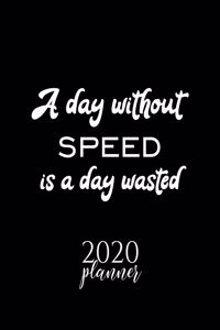 A Day Without Speed Is A Day Wasted 2020 Planner