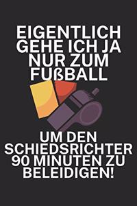 Eigentlich gehe ich ja nu zum Fußball um den Schiedsrichter 90 Minuten zu beleidigen