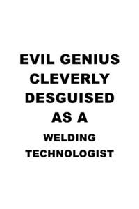 Evil Genius Cleverly Desguised As A Welding Technologist