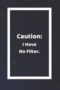 Caution I Have No Filter