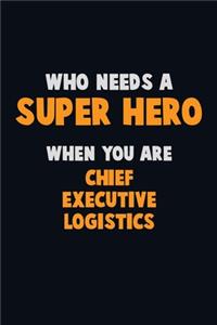 Who Need A SUPER HERO, When You Are Chief Executive Logistics
